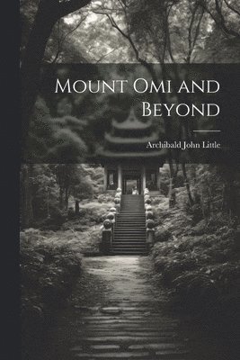 Archibald John Little - Mount Omi and Beyond, Häftad
