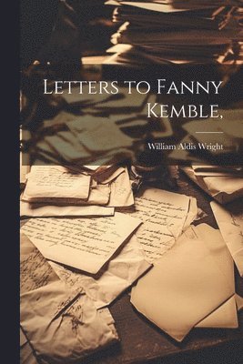 William Aldis Wright - Letters to Fanny Kemble,, Häftad