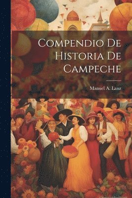 Manuel A Lanz, Manuel A. Lanz - Compendio De Historia De Campeche, Häftad