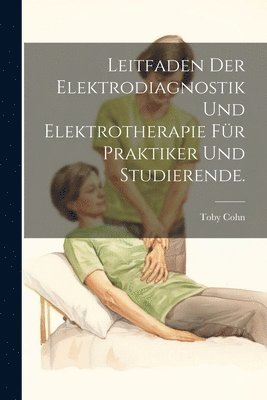 bokomslag Leitfaden der Elektrodiagnostik und Elektrotherapie fr Praktiker und Studierende.
