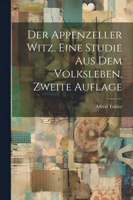 Der Appenzeller Witz. Eine Studie aus dem Volksleben, Zweite Auflage 1