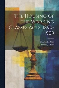 bokomslag The Housing of the Working Classes Acts, 1890-1909