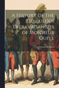 bokomslag A History of the Ridiculous Extravagancies of Monsieur Oufle