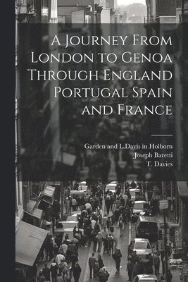 Joseph Baretti, T Davies, Garden and L Davis in Holborn - Journey From London to Genoa Through England Portugal Spain and France, Häftad