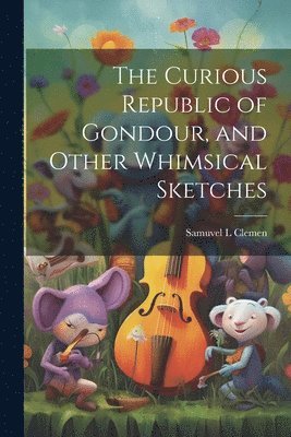 Curious Republic of Gondour, and Other Whimsical Sketches 1