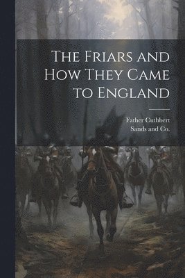 bokomslag The Friars and How They Came to England