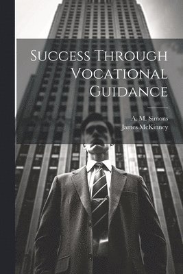 James McKinney, A M Simons - Success Through Vocational Guidance, Häftad