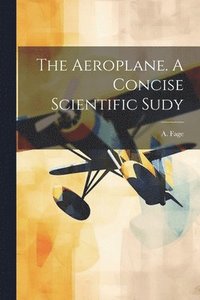 bokomslag The Aeroplane. A Concise Scientific Sudy