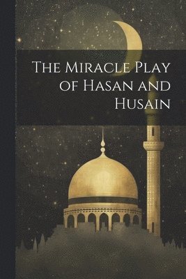 bokomslag The Miracle Play of Hasan and Husain