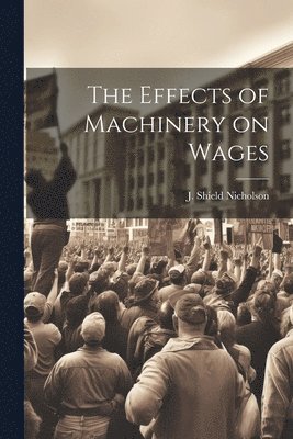 J Shield Nicholson, J. Shield Nicholson - Effects of Machinery on Wages, Häftad