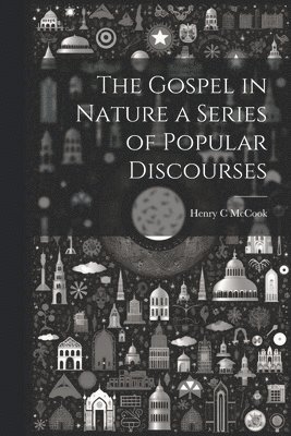 bokomslag The Gospel in Nature a Series of Popular Discourses