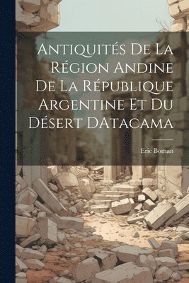 bokomslag Antiquités De La Région Andine De La République Argentine Et Du Désert DAtacama