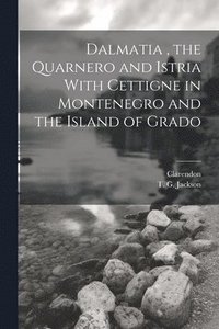 bokomslag Dalmatia, the Quarnero and Istria With Cettigne in Montenegro and the Island of Grado