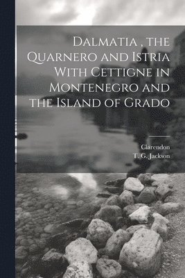 Dalmatia, the Quarnero and Istria With Cettigne in Montenegro and the Island of Grado 1