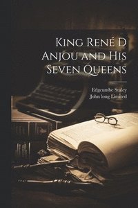 bokomslag King Ren D Anjou and his Seven Queens