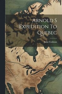 bokomslag Arnold S Expedition To Quebec