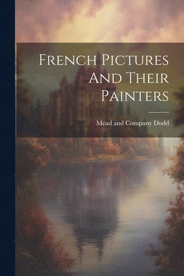 bokomslag French Pictures And Their Painters