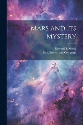 Edward S Morse, Little Brown & Company - Mars and Its Mystery, Häftad