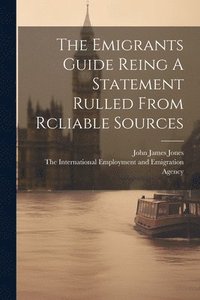 bokomslag The Emigrants Guide Reing A Statement Rulled From Rcliable Sources