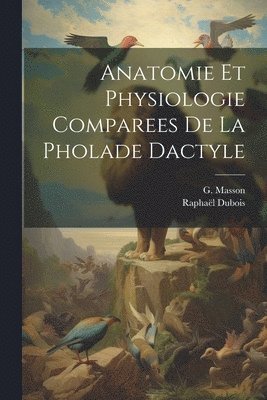 bokomslag Anatomie et Physiologie Comparees de la Pholade Dactyle