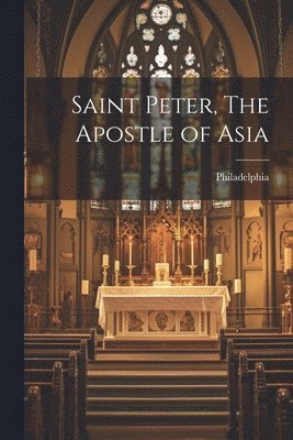 Philadelphia - Saint Peter, The Apostle of Asia, Häftad