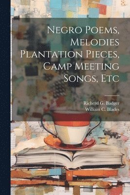 William C Blades, William C. Blades, Richerd G Badger - Negro Poems, Melodies Plantation Pieces, Camp Meeting Songs, Etc, Häftad