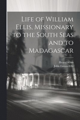 Life of William Ellis, Missionary to the South Seas and to Madagascar 1