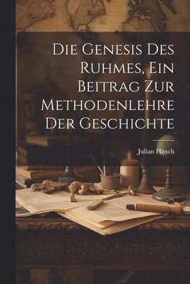 bokomslag Die Genesis des Ruhmes, Ein Beitrag Zur Methodenlehre der Geschichte