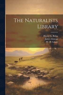 James Duncan, William Jardine, Henry G Bohn - Naturalists Library, Häftad