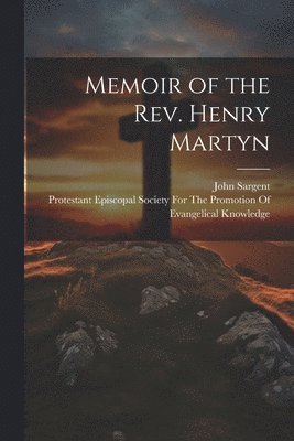 John Sargent, Protestant Episcopal Society for the - Memoir of the Rev. Henry Martyn, Häftad