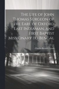 bokomslag The Life of John Thomas [microform] Surgeon of the Earl of Oxford East Indiaman, and First Baptist Missionary to Bengal