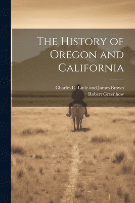 bokomslag The History of Oregon and California