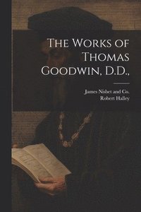bokomslag The Works of Thomas Goodwin, D.D.,