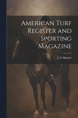 bokomslag American Turf Register and Sporting Magazine