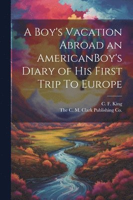bokomslag Boy's Vacation Abroad an AmericanBoy's Diary of His First Trip To Europe