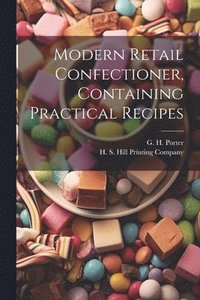 bokomslag Modern Retail Confectioner, Containing Practical Recipes