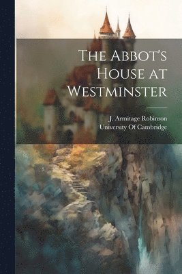 J Armitage Robinson, University Of Cambridge - Abbot's House at Westminster, Häftad