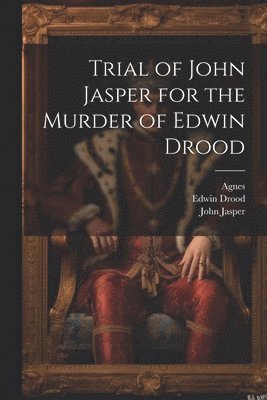 Trial of John Jasper for the Murder of Edwin Drood 1