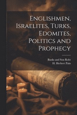 H Herbert Pain, H. Herbert Pain, Banks And Son Robt - Englishmen, Israelites, Turks, Edomites, Politics and Prophecy, Häftad