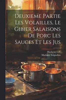 Madame Seignobos, Hachette Et C - Deuxieme Partie Les Volailles, Le Gibier Salaisons de Porc Les Sauces et Les Jus, Häftad