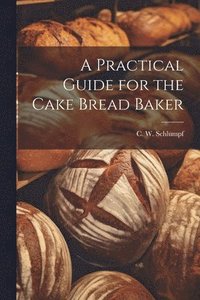 bokomslag A Practical Guide for the Cake Bread Baker