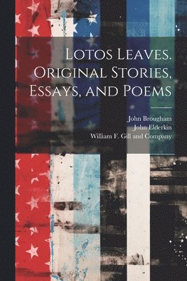 John Brougham, John Elderkin, William F Gill and Company - Lotos Leaves. Original Stories, Essays, and Poems, Häftad