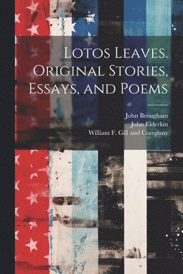 Lotos Leaves. Original Stories, Essays, and Poems 1
