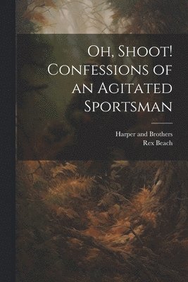 Oh, Shoot! Confessions of an Agitated Sportsman 1