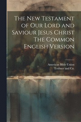 bokomslag New Testament of our Lord and Saviour Jesus Christ The Common English Version