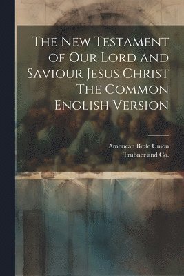 bokomslag The New Testament of our Lord and Saviour Jesus Christ The Common English Version