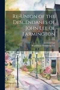 bokomslag Re-Union of the Descendants of John Lee of Farmington