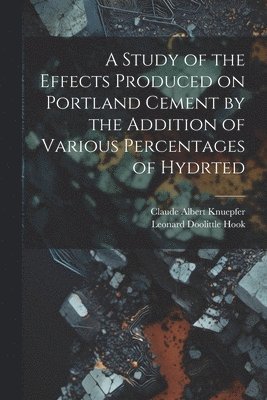 A Study of the Effects Produced on Portland Cement by the Addition of Various Percentages of Hydrted 1