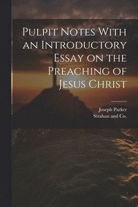 bokomslag Pulpit Notes With an Introductory Essay on the Preaching of Jesus Christ