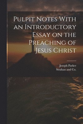 Joseph Parker, Strahan and Co - Pulpit Notes With an Introductory Essay on the Preaching of Jesus Christ, Häftad